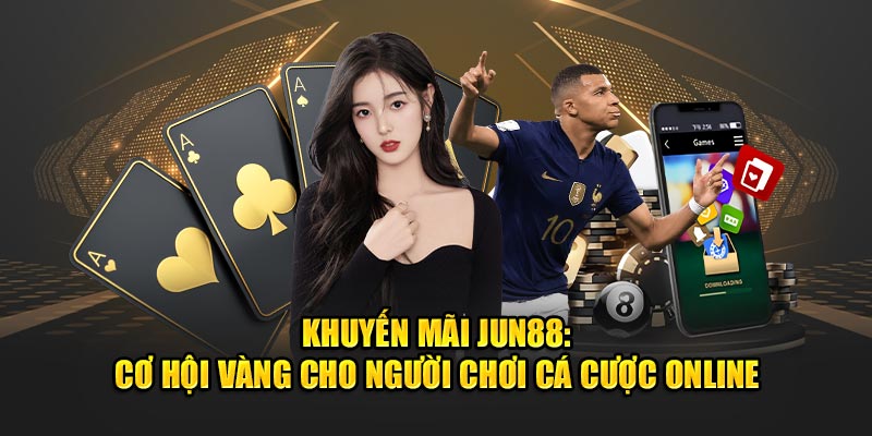 Khuyến Mãi Jun88: Cơ Hội Vàng Cho Người Chơi Cá Cược Online 1 Khuyen Mai Jun88 Co Hoi Vang Cho Nguoi Choi Ca Cuoc Online