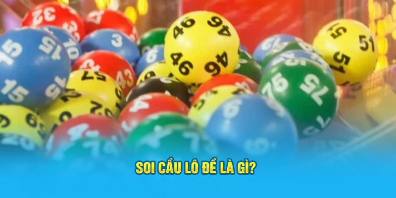 Soi Cầu Lô Đề Siêu Chuẩn: Bắt Số Chính Xác, Trúng Lớn 2 Soi cầu lô đề là gì?